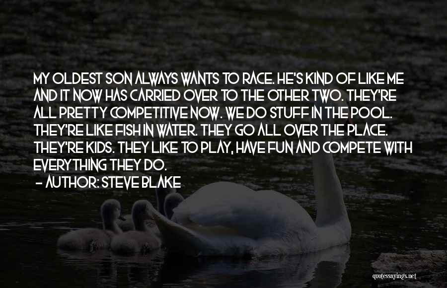 Steve Blake Quotes: My Oldest Son Always Wants To Race. He's Kind Of Like Me And It Now Has Carried Over To The