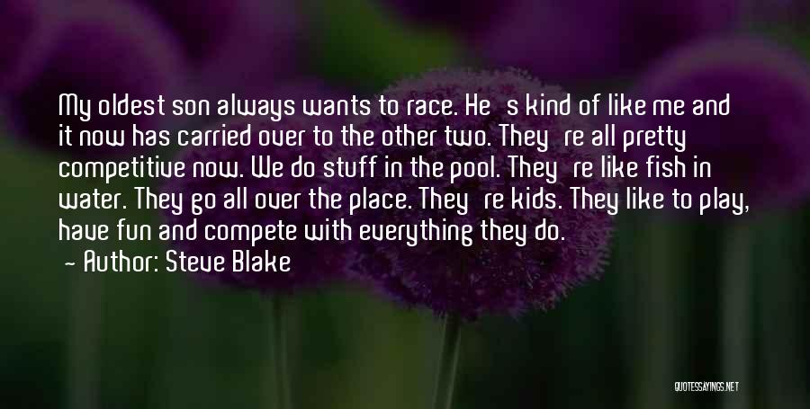 Steve Blake Quotes: My Oldest Son Always Wants To Race. He's Kind Of Like Me And It Now Has Carried Over To The