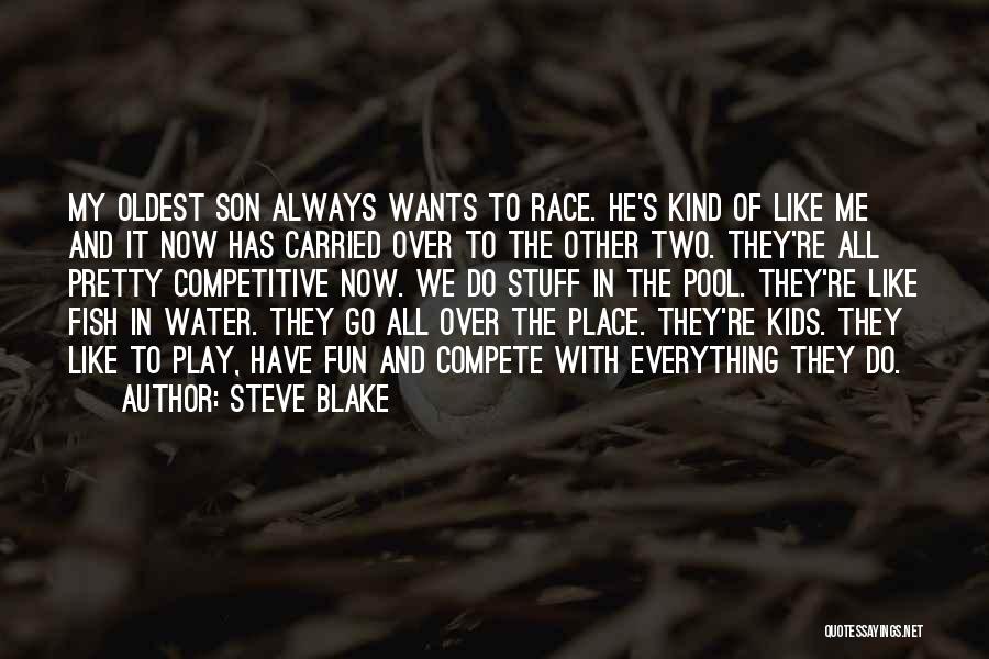 Steve Blake Quotes: My Oldest Son Always Wants To Race. He's Kind Of Like Me And It Now Has Carried Over To The