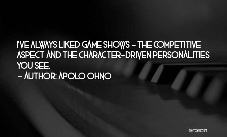 Apolo Ohno Quotes: I've Always Liked Game Shows - The Competitive Aspect And The Character-driven Personalities You See.