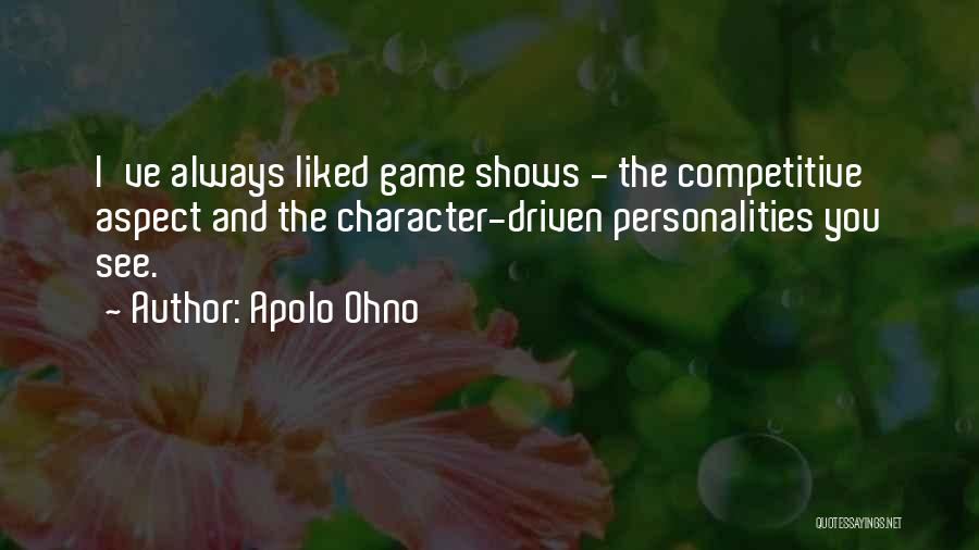 Apolo Ohno Quotes: I've Always Liked Game Shows - The Competitive Aspect And The Character-driven Personalities You See.