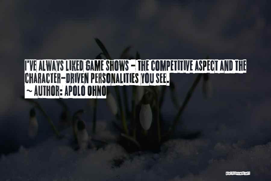 Apolo Ohno Quotes: I've Always Liked Game Shows - The Competitive Aspect And The Character-driven Personalities You See.