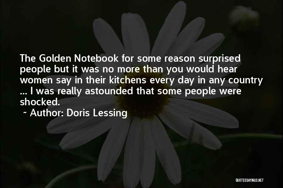 Doris Lessing Quotes: The Golden Notebook For Some Reason Surprised People But It Was No More Than You Would Hear Women Say In
