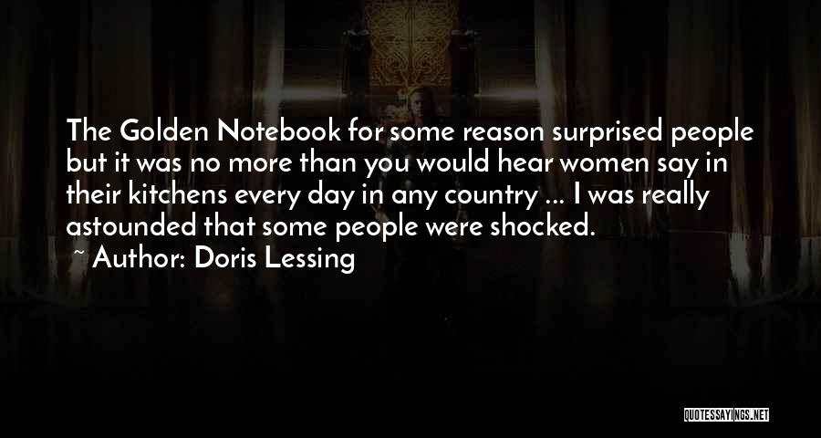 Doris Lessing Quotes: The Golden Notebook For Some Reason Surprised People But It Was No More Than You Would Hear Women Say In