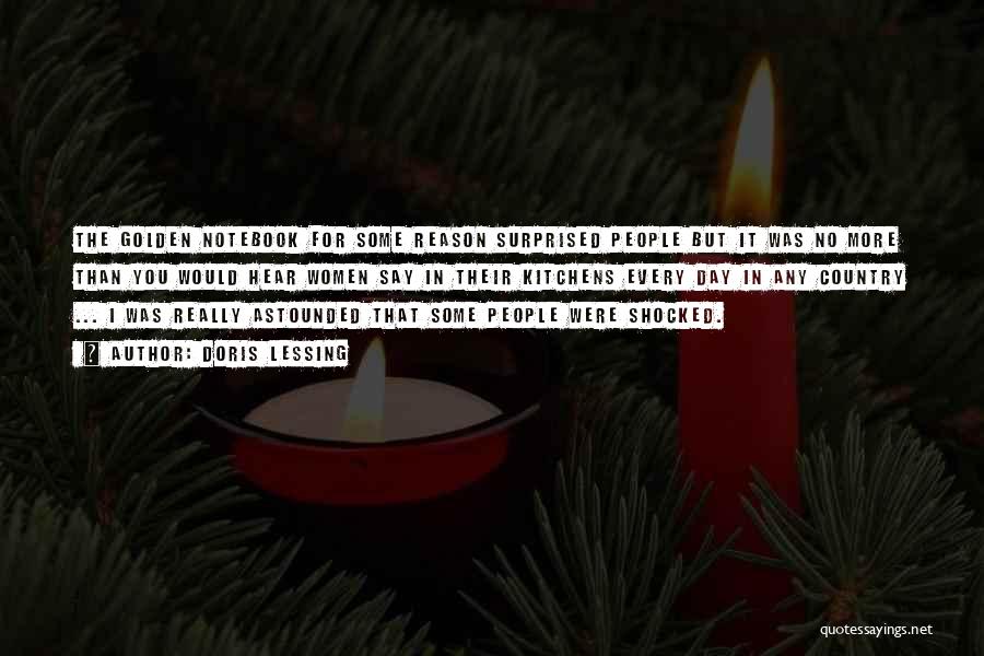 Doris Lessing Quotes: The Golden Notebook For Some Reason Surprised People But It Was No More Than You Would Hear Women Say In