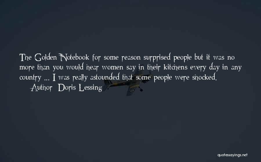 Doris Lessing Quotes: The Golden Notebook For Some Reason Surprised People But It Was No More Than You Would Hear Women Say In