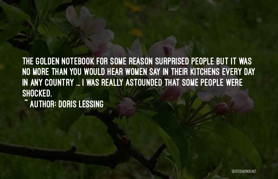Doris Lessing Quotes: The Golden Notebook For Some Reason Surprised People But It Was No More Than You Would Hear Women Say In