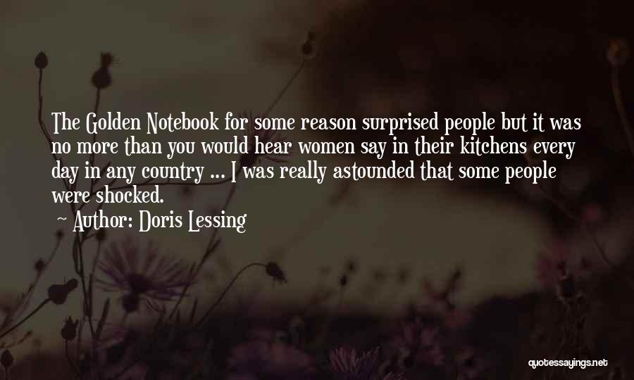 Doris Lessing Quotes: The Golden Notebook For Some Reason Surprised People But It Was No More Than You Would Hear Women Say In