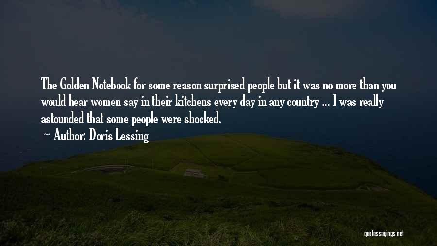 Doris Lessing Quotes: The Golden Notebook For Some Reason Surprised People But It Was No More Than You Would Hear Women Say In