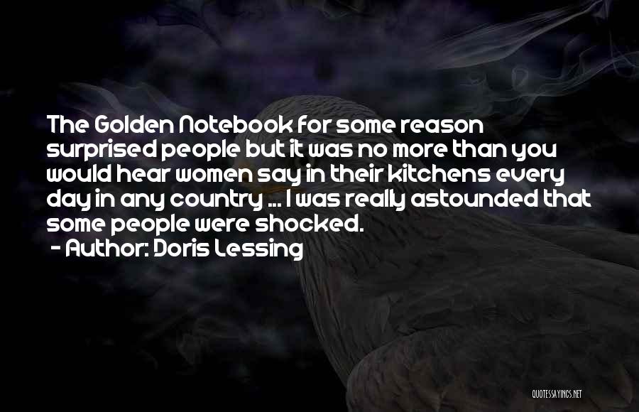 Doris Lessing Quotes: The Golden Notebook For Some Reason Surprised People But It Was No More Than You Would Hear Women Say In