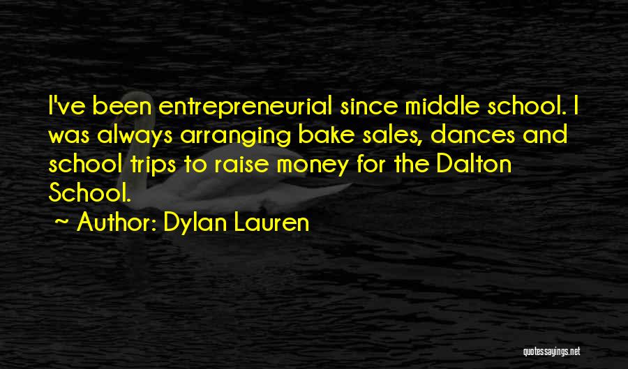 Dylan Lauren Quotes: I've Been Entrepreneurial Since Middle School. I Was Always Arranging Bake Sales, Dances And School Trips To Raise Money For