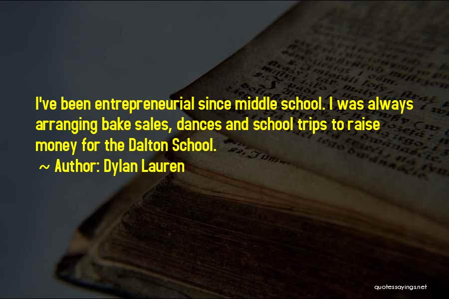 Dylan Lauren Quotes: I've Been Entrepreneurial Since Middle School. I Was Always Arranging Bake Sales, Dances And School Trips To Raise Money For