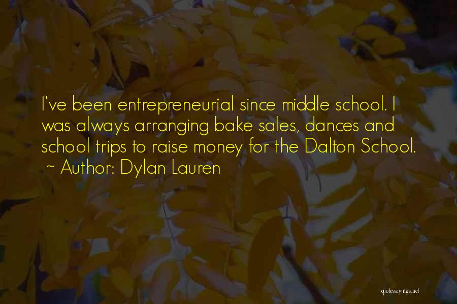 Dylan Lauren Quotes: I've Been Entrepreneurial Since Middle School. I Was Always Arranging Bake Sales, Dances And School Trips To Raise Money For