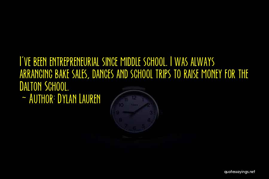 Dylan Lauren Quotes: I've Been Entrepreneurial Since Middle School. I Was Always Arranging Bake Sales, Dances And School Trips To Raise Money For