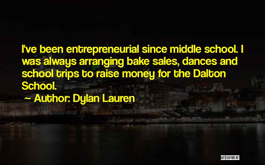 Dylan Lauren Quotes: I've Been Entrepreneurial Since Middle School. I Was Always Arranging Bake Sales, Dances And School Trips To Raise Money For