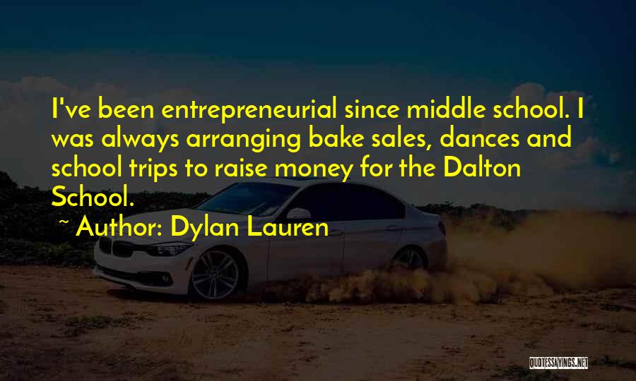 Dylan Lauren Quotes: I've Been Entrepreneurial Since Middle School. I Was Always Arranging Bake Sales, Dances And School Trips To Raise Money For