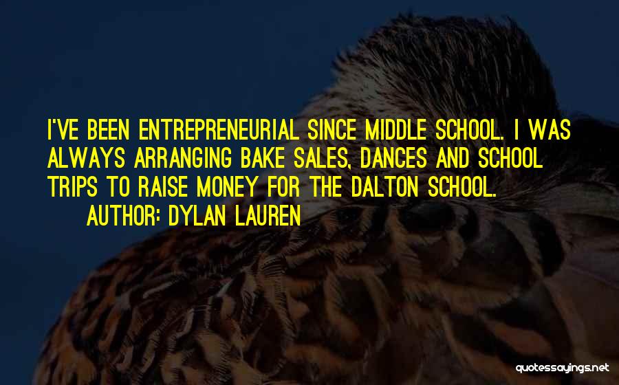 Dylan Lauren Quotes: I've Been Entrepreneurial Since Middle School. I Was Always Arranging Bake Sales, Dances And School Trips To Raise Money For