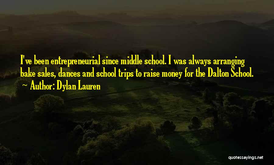 Dylan Lauren Quotes: I've Been Entrepreneurial Since Middle School. I Was Always Arranging Bake Sales, Dances And School Trips To Raise Money For