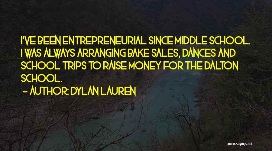 Dylan Lauren Quotes: I've Been Entrepreneurial Since Middle School. I Was Always Arranging Bake Sales, Dances And School Trips To Raise Money For