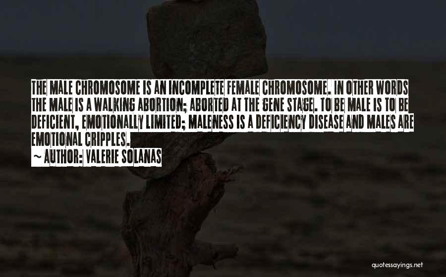 Valerie Solanas Quotes: The Male Chromosome Is An Incomplete Female Chromosome. In Other Words The Male Is A Walking Abortion; Aborted At The