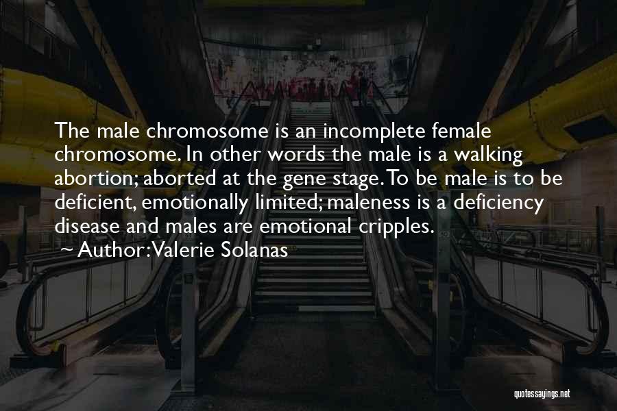 Valerie Solanas Quotes: The Male Chromosome Is An Incomplete Female Chromosome. In Other Words The Male Is A Walking Abortion; Aborted At The