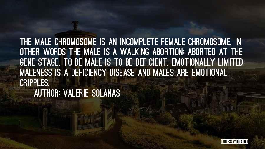 Valerie Solanas Quotes: The Male Chromosome Is An Incomplete Female Chromosome. In Other Words The Male Is A Walking Abortion; Aborted At The