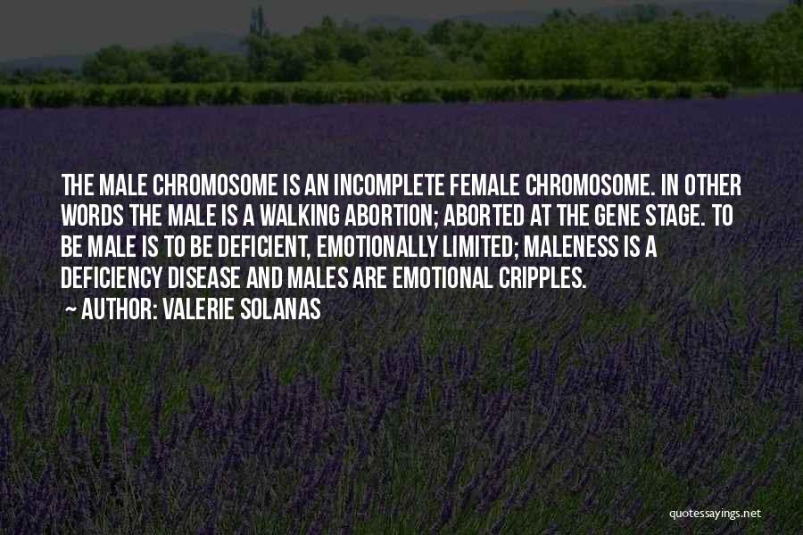 Valerie Solanas Quotes: The Male Chromosome Is An Incomplete Female Chromosome. In Other Words The Male Is A Walking Abortion; Aborted At The