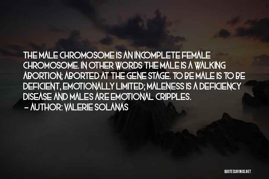 Valerie Solanas Quotes: The Male Chromosome Is An Incomplete Female Chromosome. In Other Words The Male Is A Walking Abortion; Aborted At The