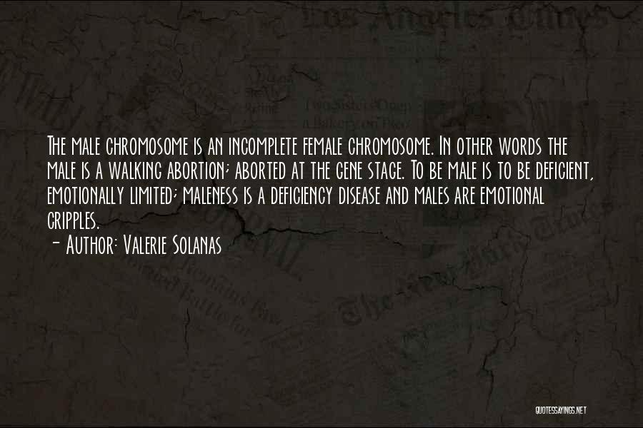 Valerie Solanas Quotes: The Male Chromosome Is An Incomplete Female Chromosome. In Other Words The Male Is A Walking Abortion; Aborted At The