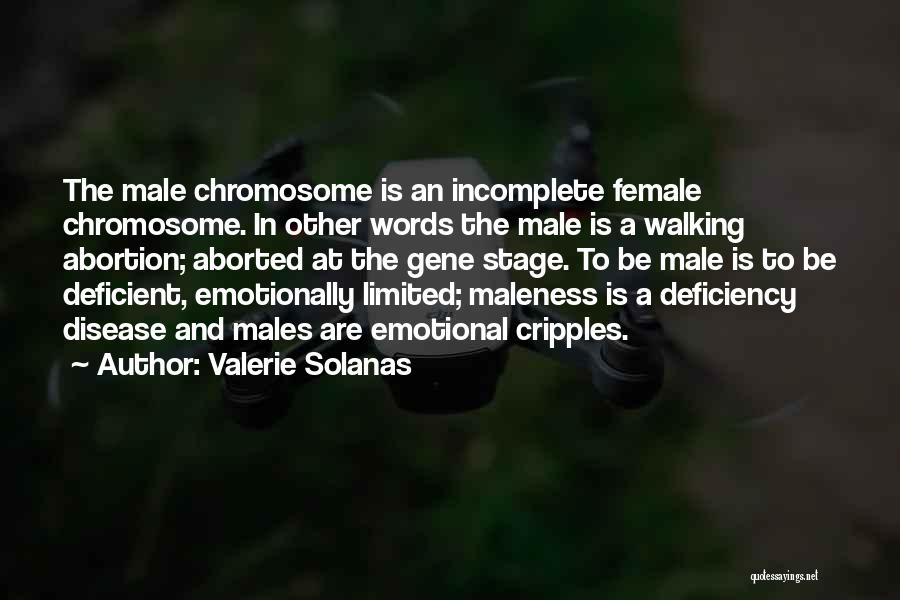 Valerie Solanas Quotes: The Male Chromosome Is An Incomplete Female Chromosome. In Other Words The Male Is A Walking Abortion; Aborted At The