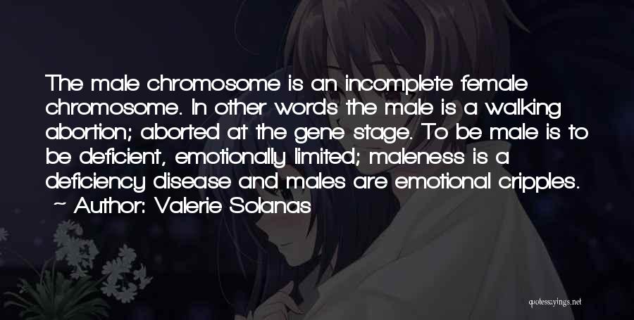 Valerie Solanas Quotes: The Male Chromosome Is An Incomplete Female Chromosome. In Other Words The Male Is A Walking Abortion; Aborted At The