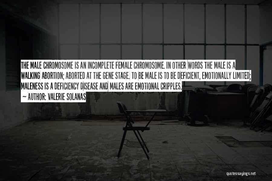 Valerie Solanas Quotes: The Male Chromosome Is An Incomplete Female Chromosome. In Other Words The Male Is A Walking Abortion; Aborted At The