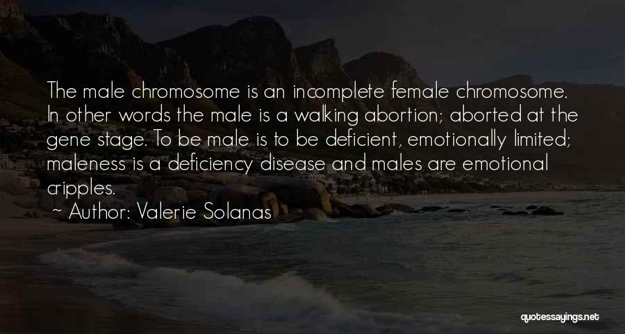 Valerie Solanas Quotes: The Male Chromosome Is An Incomplete Female Chromosome. In Other Words The Male Is A Walking Abortion; Aborted At The