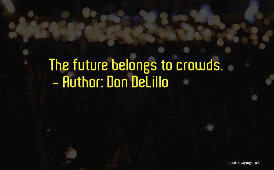 Don DeLillo Quotes: The Future Belongs To Crowds.