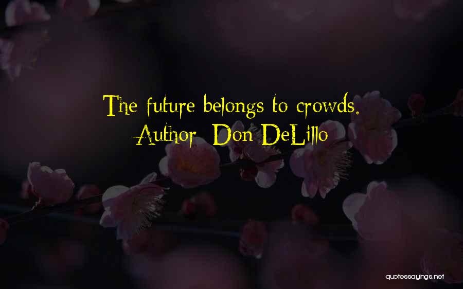 Don DeLillo Quotes: The Future Belongs To Crowds.