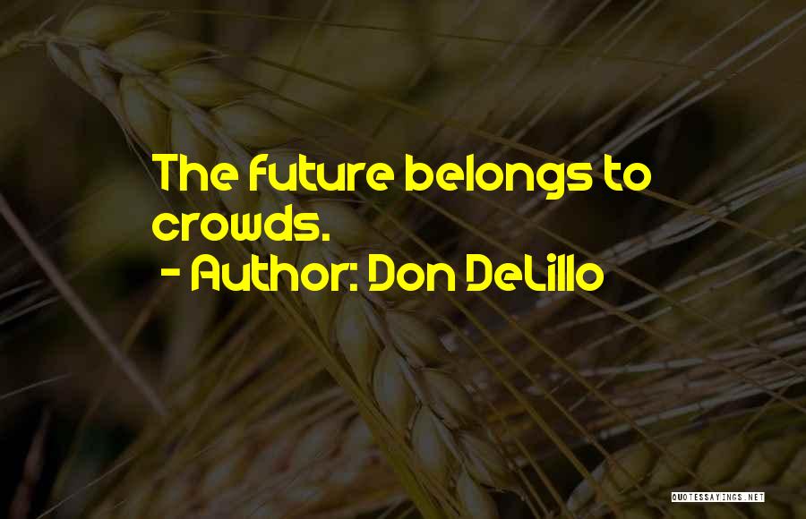 Don DeLillo Quotes: The Future Belongs To Crowds.