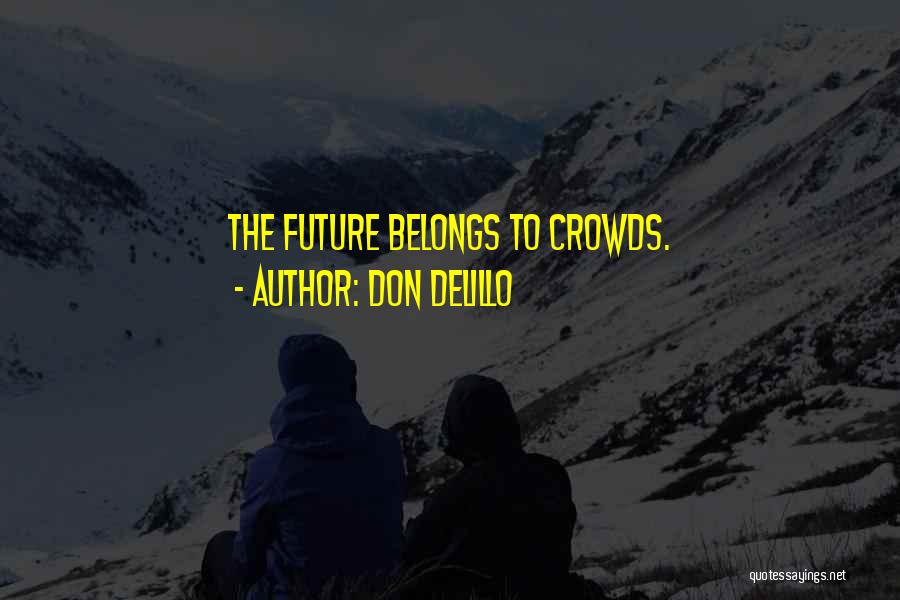 Don DeLillo Quotes: The Future Belongs To Crowds.