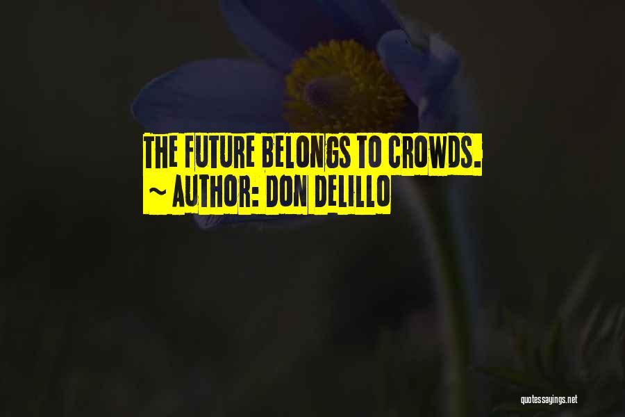 Don DeLillo Quotes: The Future Belongs To Crowds.