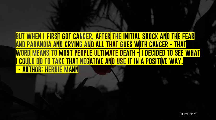 Herbie Mann Quotes: But When I First Got Cancer, After The Initial Shock And The Fear And Paranoia And Crying And All That