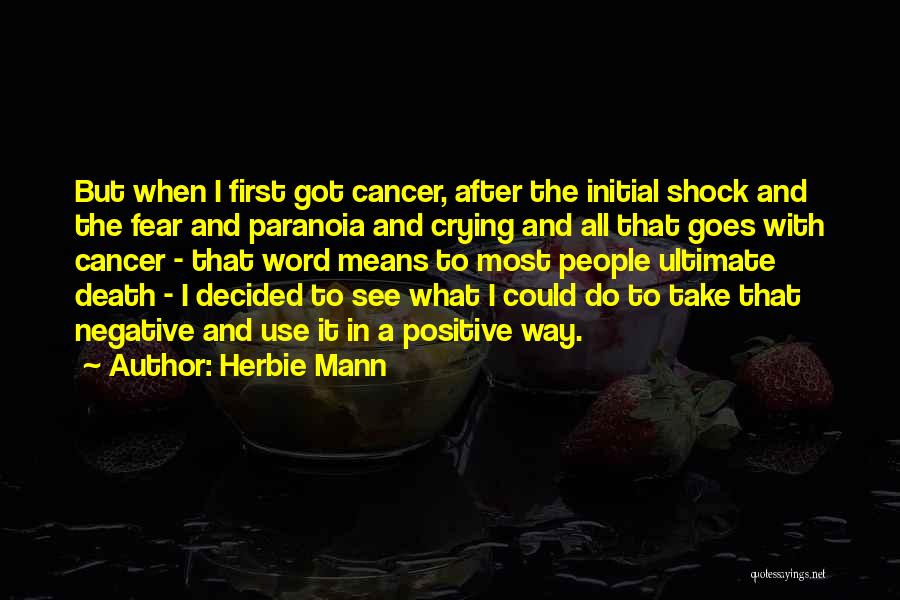 Herbie Mann Quotes: But When I First Got Cancer, After The Initial Shock And The Fear And Paranoia And Crying And All That