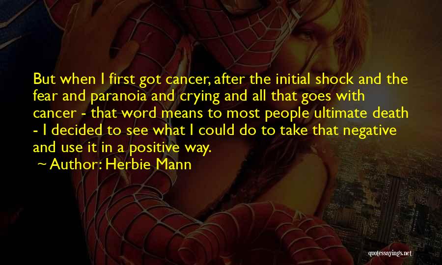 Herbie Mann Quotes: But When I First Got Cancer, After The Initial Shock And The Fear And Paranoia And Crying And All That