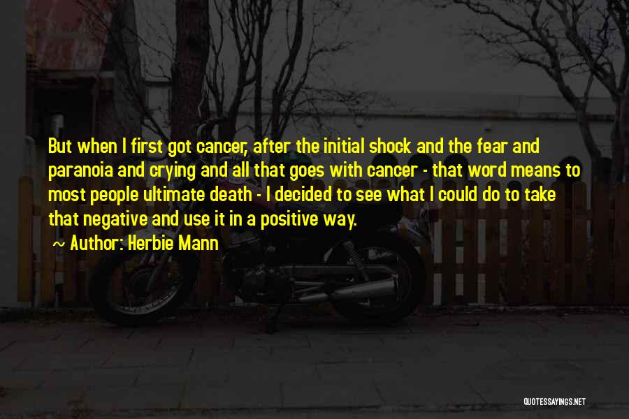 Herbie Mann Quotes: But When I First Got Cancer, After The Initial Shock And The Fear And Paranoia And Crying And All That