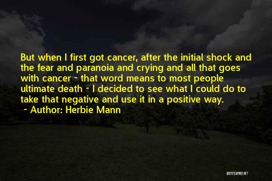 Herbie Mann Quotes: But When I First Got Cancer, After The Initial Shock And The Fear And Paranoia And Crying And All That