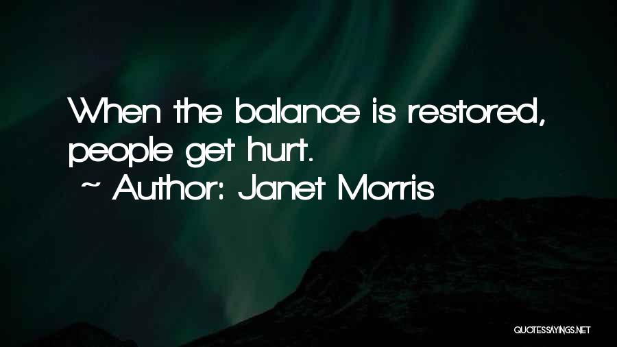 Janet Morris Quotes: When The Balance Is Restored, People Get Hurt.