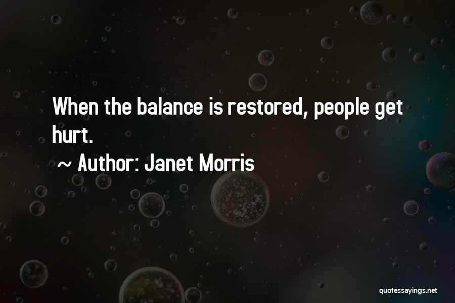 Janet Morris Quotes: When The Balance Is Restored, People Get Hurt.