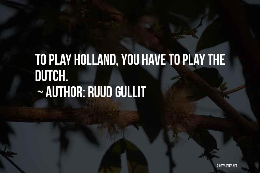 Ruud Gullit Quotes: To Play Holland, You Have To Play The Dutch.