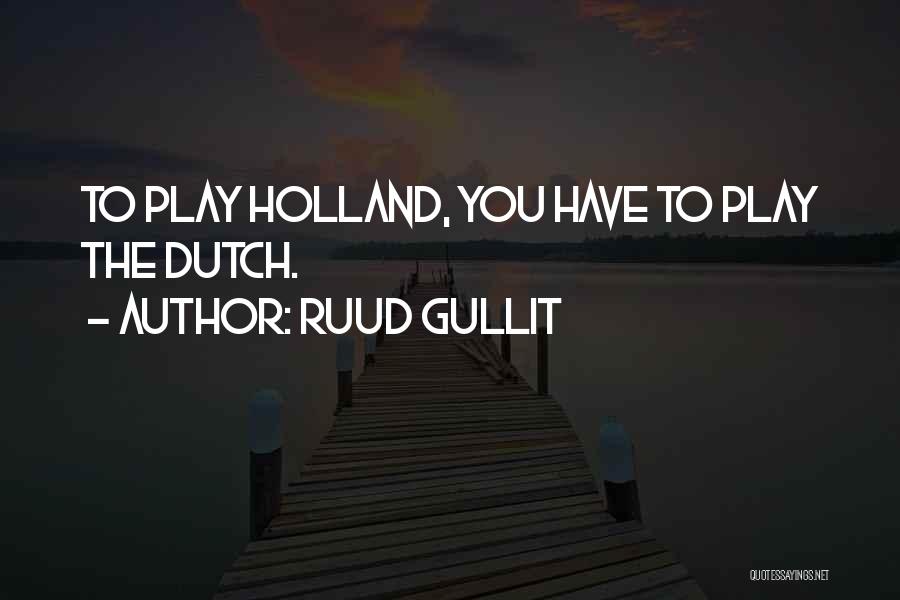 Ruud Gullit Quotes: To Play Holland, You Have To Play The Dutch.
