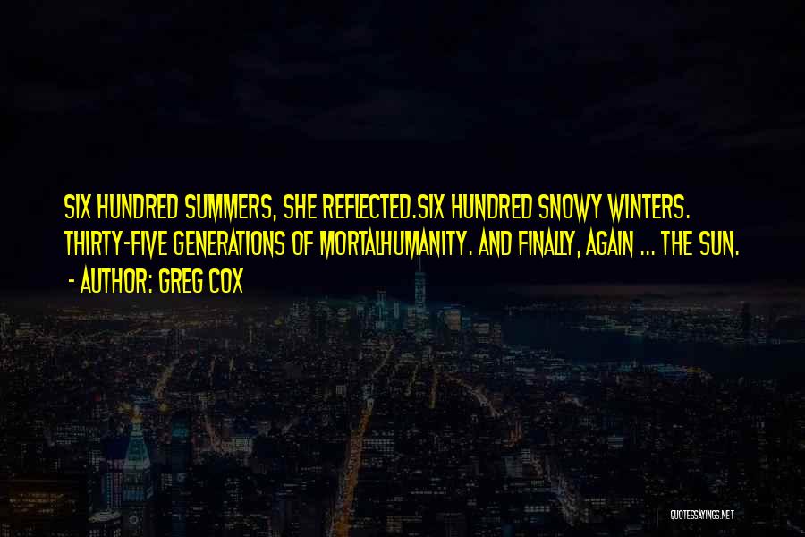 Greg Cox Quotes: Six Hundred Summers, She Reflected.six Hundred Snowy Winters. Thirty-five Generations Of Mortalhumanity. And Finally, Again ... The Sun.