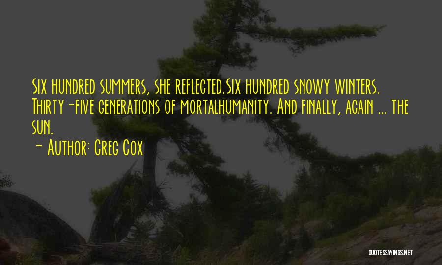 Greg Cox Quotes: Six Hundred Summers, She Reflected.six Hundred Snowy Winters. Thirty-five Generations Of Mortalhumanity. And Finally, Again ... The Sun.