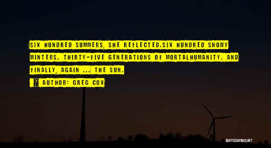 Greg Cox Quotes: Six Hundred Summers, She Reflected.six Hundred Snowy Winters. Thirty-five Generations Of Mortalhumanity. And Finally, Again ... The Sun.